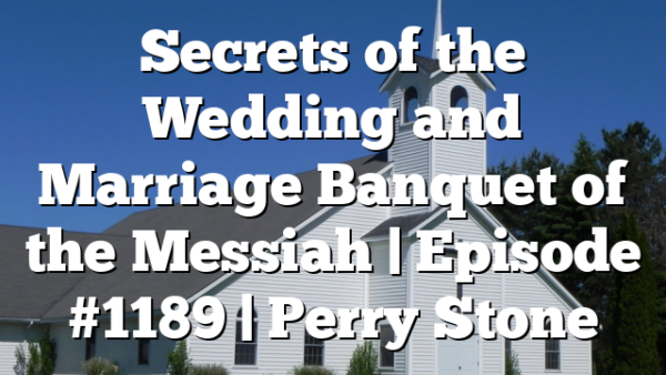 Secrets of the Wedding and Marriage Banquet of the Messiah | Episode #1189 | Perry Stone