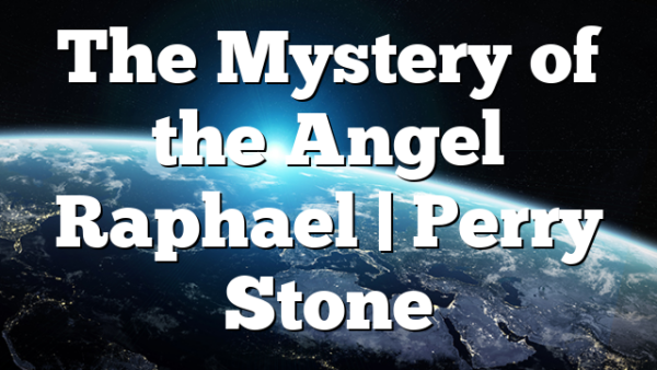 The Mystery of the Angel Raphael | Perry Stone