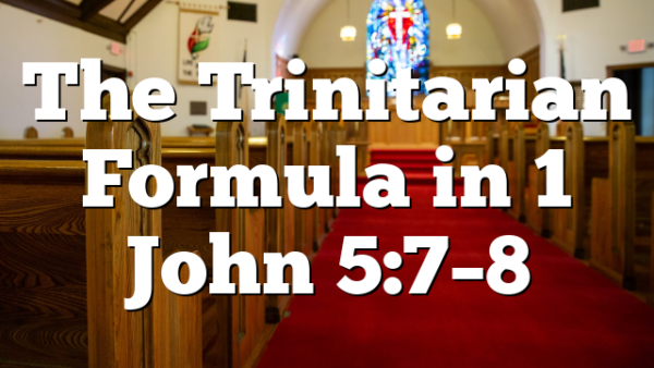 The Trinitarian Formula in 1 John 5:7–8