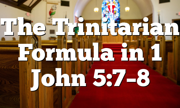 The Trinitarian Formula in 1 John 5:7–8
