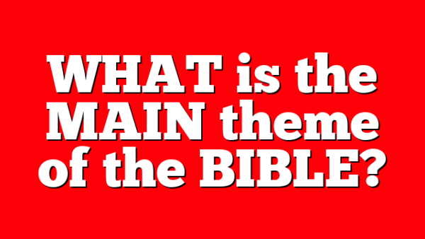 WHAT is the MAIN theme of the BIBLE?