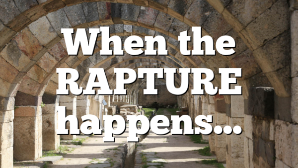 When the RAPTURE happens…