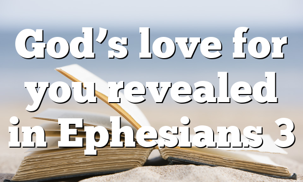 God’s love for you revealed in Ephesians 3