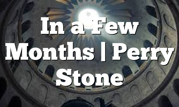 In a Few Months | Perry Stone