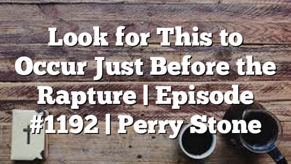 Look for This to Occur Just Before the Rapture | Episode #1192 | Perry Stone