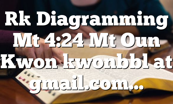 [] Diagramming Mt 4:24 Mt Oun Kwon kwonbbl at gmail.com…