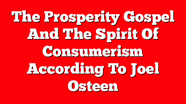 The Prosperity Gospel And The Spirit Of Consumerism According To Joel Osteen