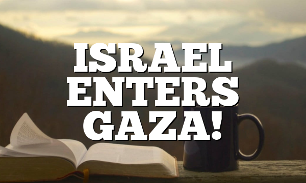 ISRAEL ENTERS GAZA!
