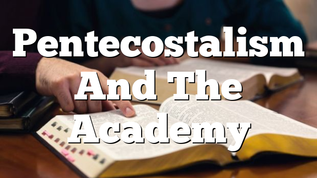 Pentecostalism And The Academy