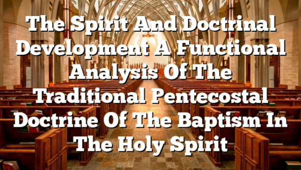 The Spirit And Doctrinal Development  A Functional Analysis Of The Traditional Pentecostal Doctrine Of The Baptism In The Holy Spirit