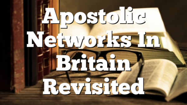 Apostolic Networks In Britain Revisited