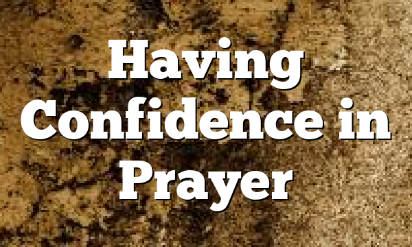 Having Confidence in Prayer
