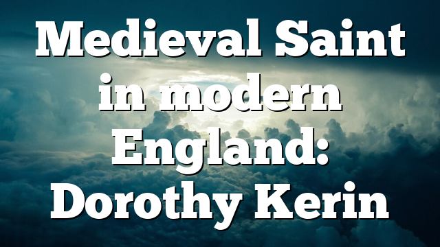 Medieval Saint in modern England: Dorothy Kerin