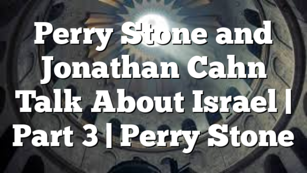 Perry Stone and Jonathan Cahn Talk About Israel | Part 3 | Perry Stone
