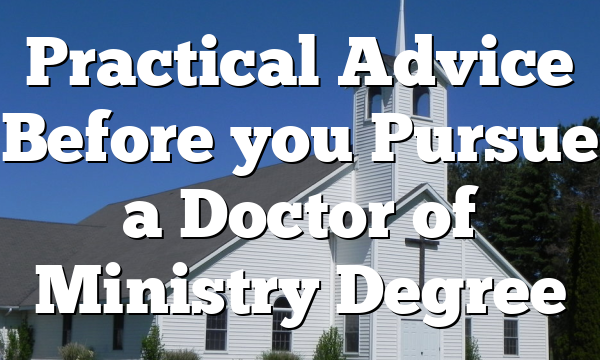 Practical Advice Before you Pursue a Doctor of Ministry Degree