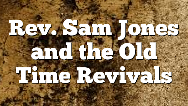 Rev. Sam Jones and the Old Time Revivals