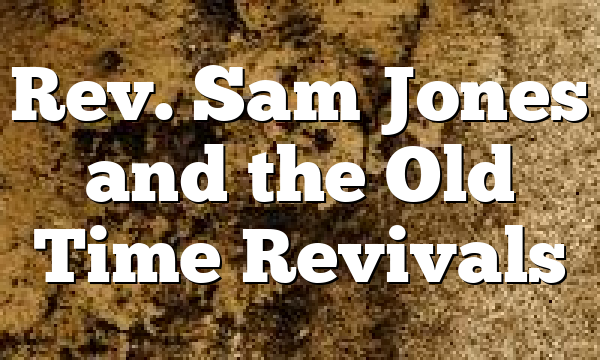 Rev. Sam Jones and the Old Time Revivals