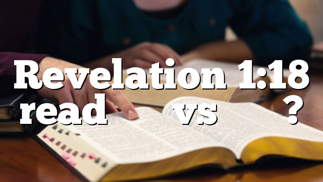 Revelation 1:18 read Ο ΩΝ vs Ο ΖΩΝ?
