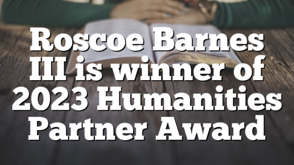 Roscoe Barnes III is winner of 2023 Humanities Partner Award