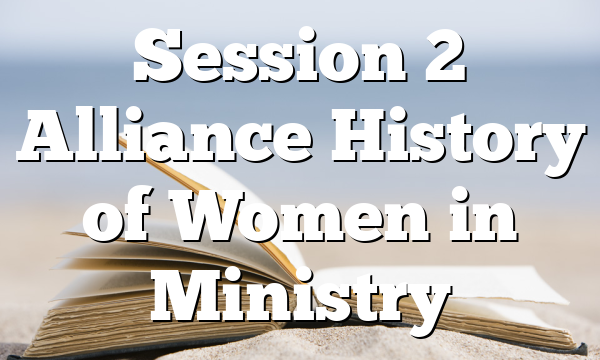 Session 2  Alliance History of Women in Ministry