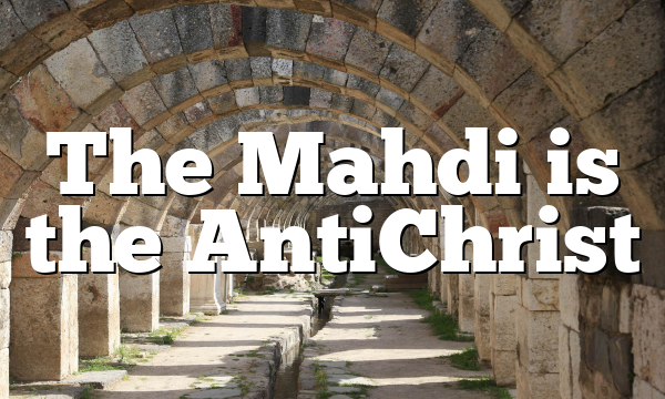 The Mahdi is the AntiChrist
