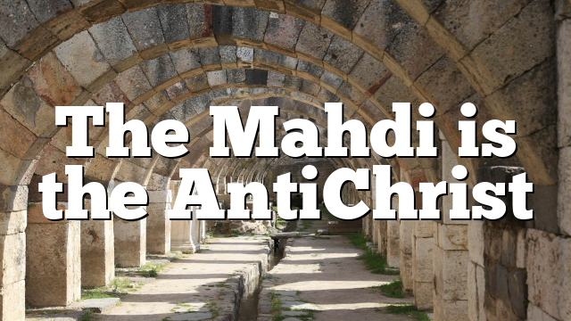 The Mahdi is the AntiChrist