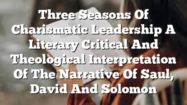 Three Seasons Of Charismatic Leadership  A Literary Critical And Theological Interpretation Of The Narrative Of Saul, David And Solomon
