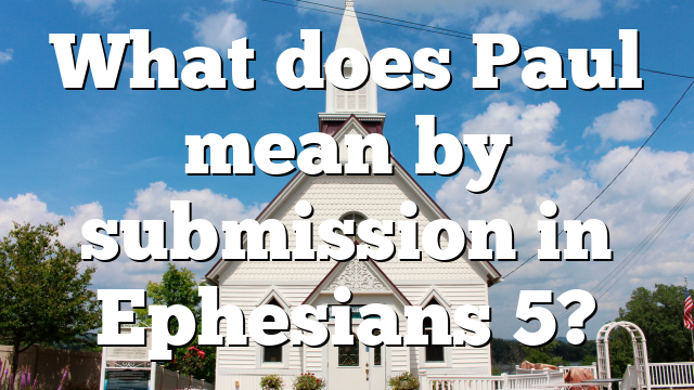 What does Paul mean by submission in Ephesians 5?