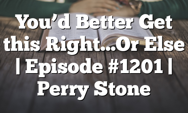 You’d Better Get this Right…Or Else | Episode #1201 | Perry Stone