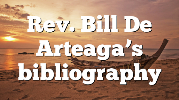 Rev. Bill De Arteaga’s bibliography