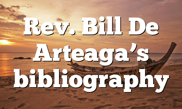 Rev. Bill De Arteaga’s bibliography