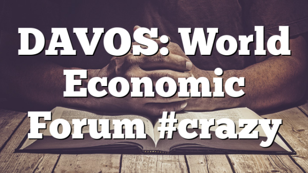 DAVOS: World Economic Forum #crazy