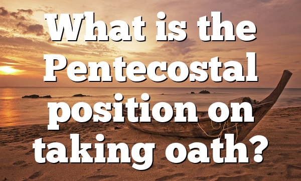 What is the Pentecostal position on taking oath?