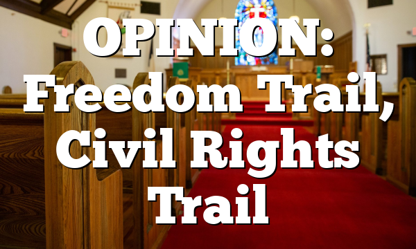 OPINION: Freedom Trail, Civil Rights Trail