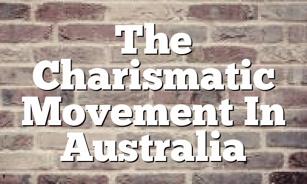 The Charismatic Movement In Australia