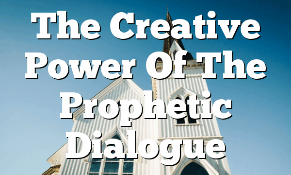 The Creative Power Of The Prophetic Dialogue