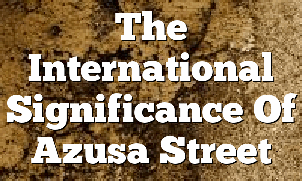 The International Significance Of Azusa Street