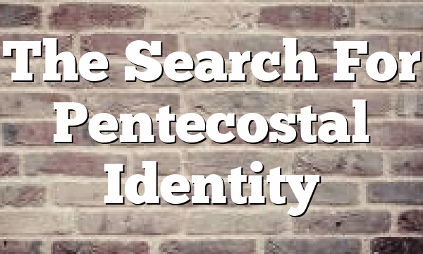 The Search For Pentecostal Identity