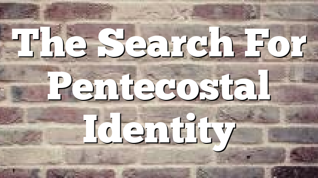 The Search For Pentecostal Identity