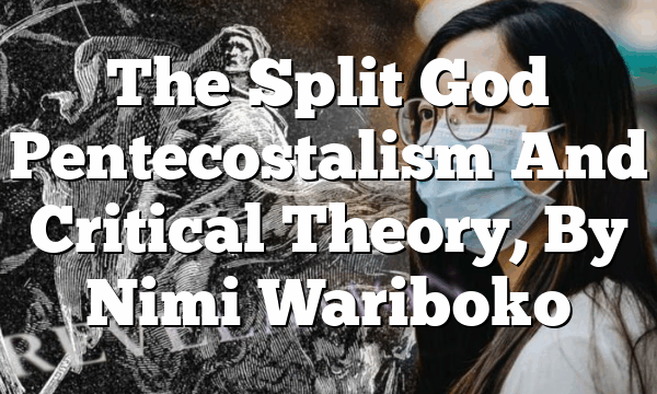 The Split God  Pentecostalism And Critical Theory, By Nimi Wariboko