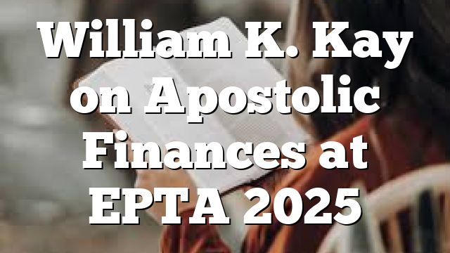 William K. Kay on Apostolic Finances at EPTA 2025