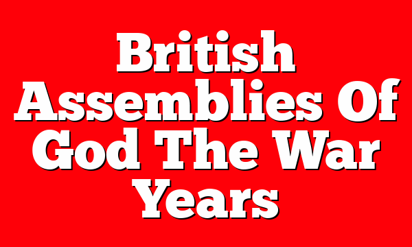 British Assemblies Of God  The War Years