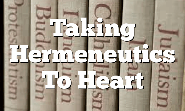 Taking Hermeneutics To Heart