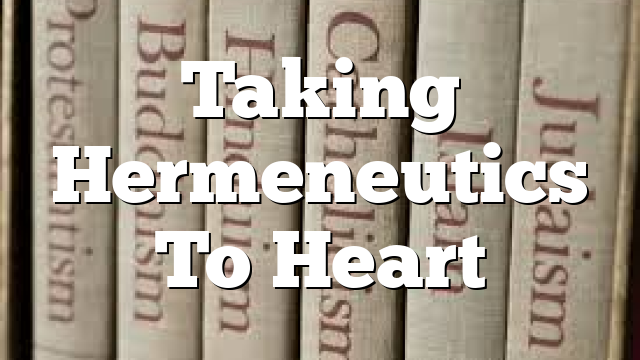 Taking Hermeneutics To Heart