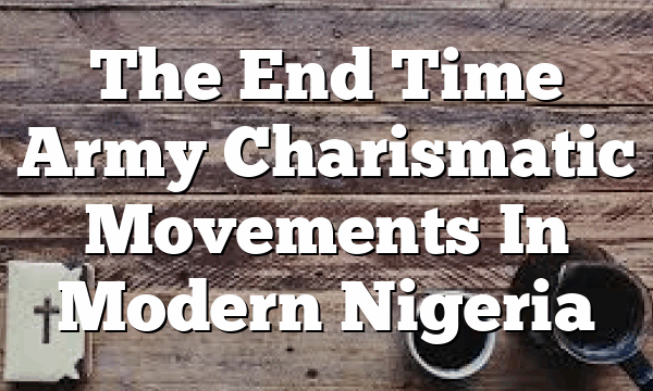 The End Time Army  Charismatic Movements In Modern Nigeria
