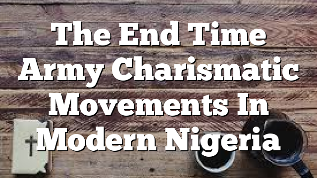 The End Time Army  Charismatic Movements In Modern Nigeria