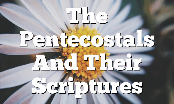 The Pentecostals And Their Scriptures