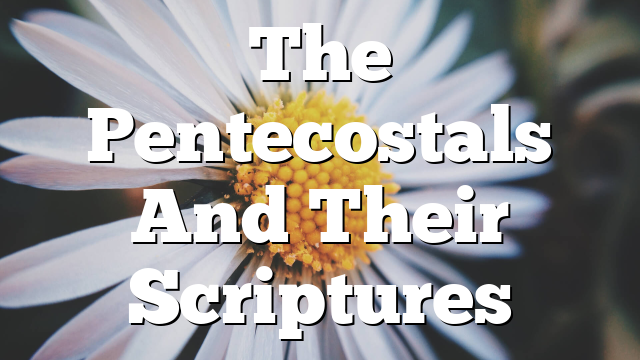 The Pentecostals And Their Scriptures