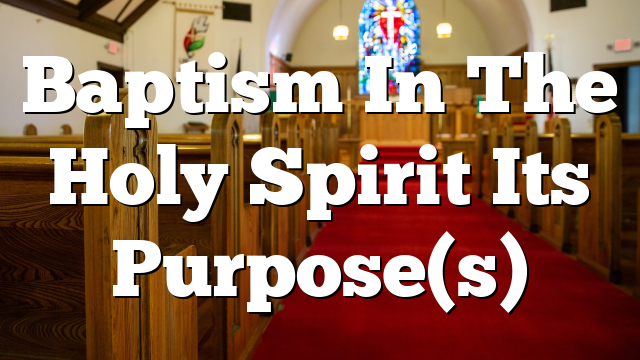 Baptism In The Holy Spirit  Its Purpose(s)