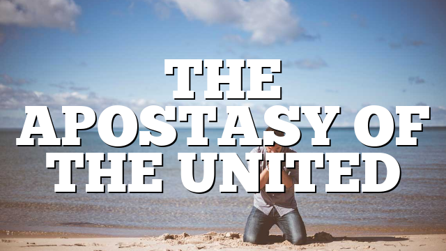 THE APOSTASY OF THE UNITED